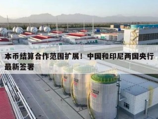 本币结算合作范围扩展！中国和印尼两国央行最新签署